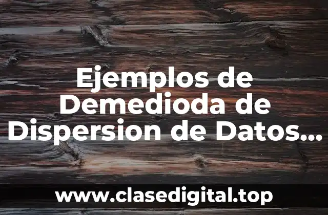 Ejemplos de Demedioda de Dispersion de Datos Secundaria