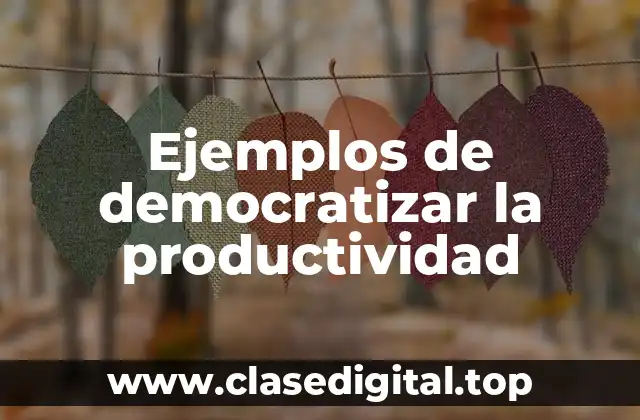 Ejemplos de democratizar la productividad