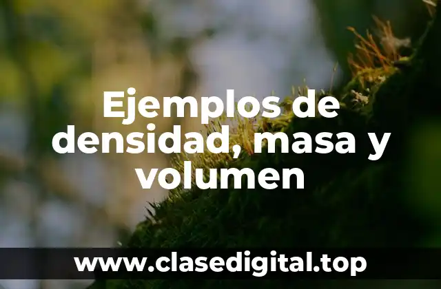 Ejemplos de densidad, masa y volumen