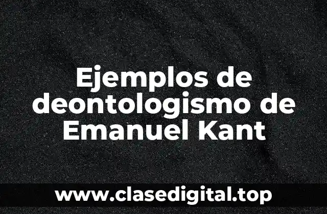 Ejemplos de deontologismo de Emanuel Kant