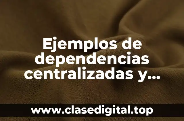 Ejemplos de dependencias centralizadas y descentralizadas en