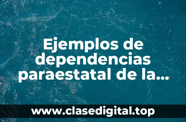 Ejemplos de dependencias paraestatal de la administración pública