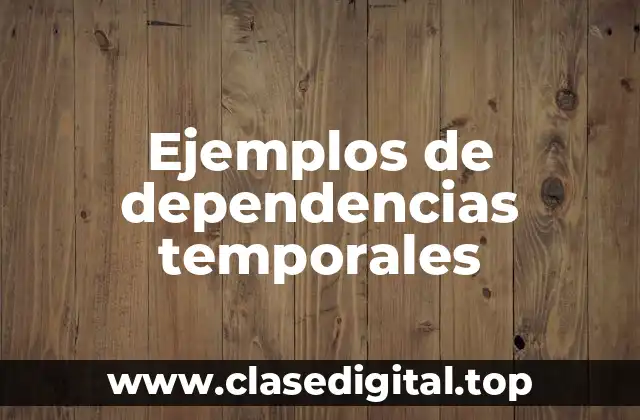 Ejemplos de dependencias temporales