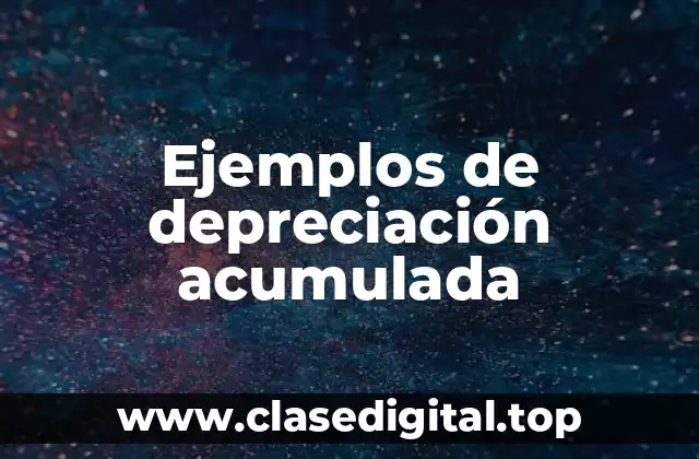 Ejemplos de depreciación acumulada