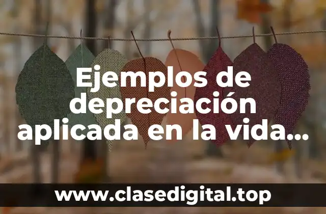 Ejemplos de depreciación aplicada en la vida diaria