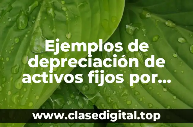Ejemplos de depreciación de activos fijos por línea recta