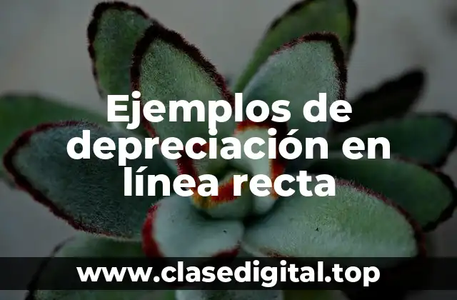 Ejemplos de depreciación en línea recta
