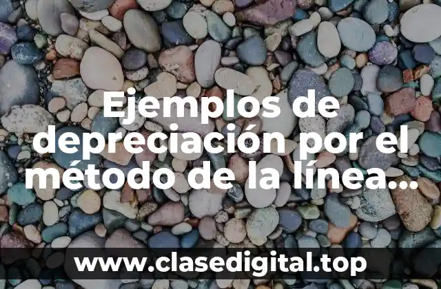 Ejemplos de depreciación por el método de la línea recta