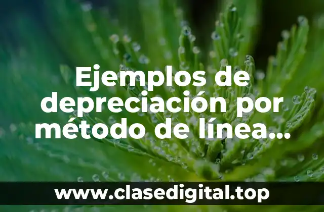 Ejemplos de depreciación por método de línea recta