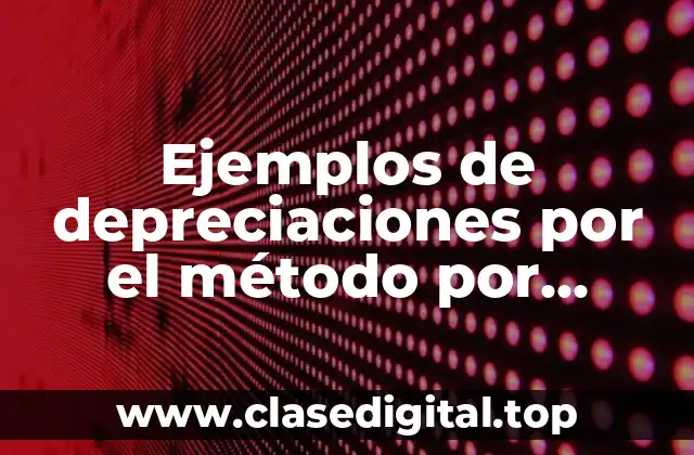 Ejemplos de depreciaciones por el método por producción