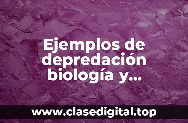 Ejemplos de depredación biología y Significado