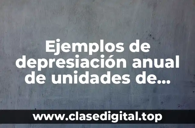 Ejemplos de depresiación anual de unidades de producción