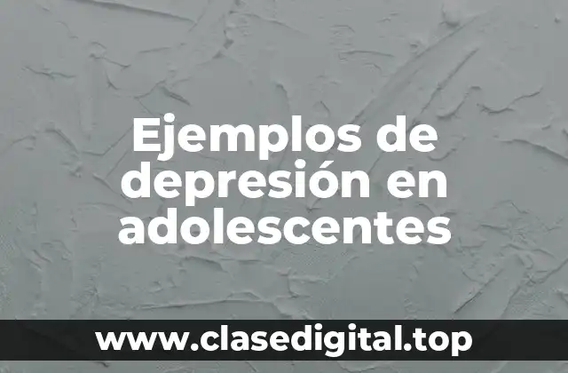Ejemplos de depresión en adolescentes