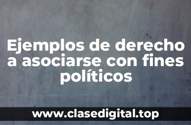 Ejemplos de derecho a asociarse con fines políticos