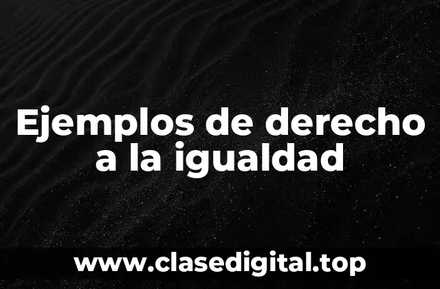 Ejemplos de derecho a la igualdad