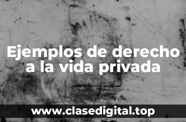 Ejemplos de derecho a la vida privada