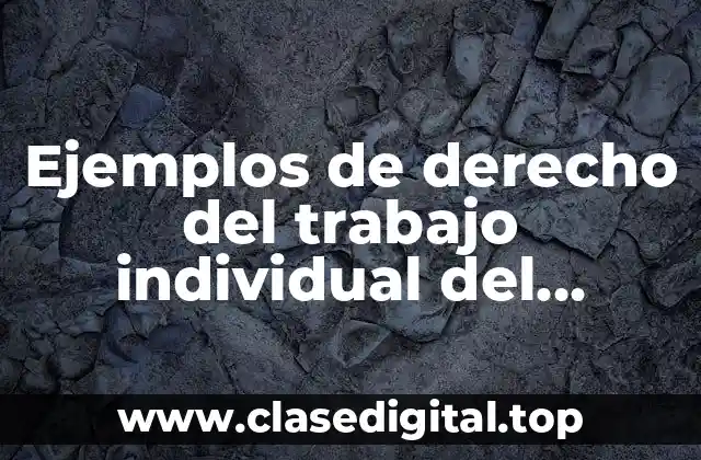 Ejemplos de derecho individual del trabajador