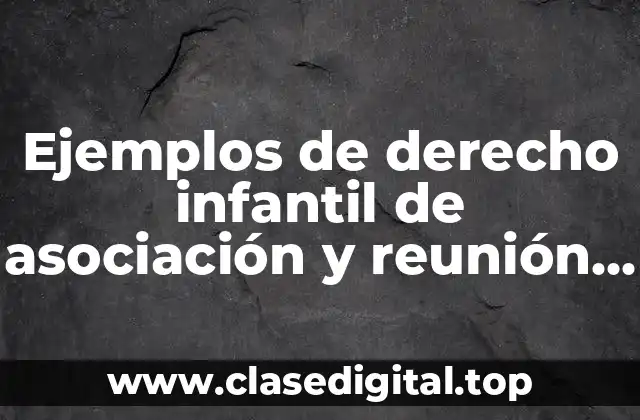 Ejemplos de derecho infantil de asociación y reunión definición