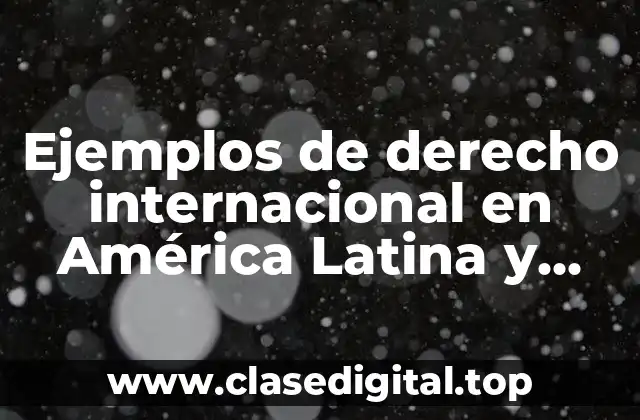 Ejemplos de derecho internacional en América Latina y México