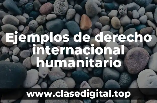 Ejemplos de derecho internacional humanitario