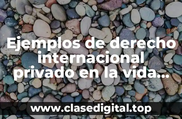 Ejemplos de derecho internacional privado en la vida cotidiana