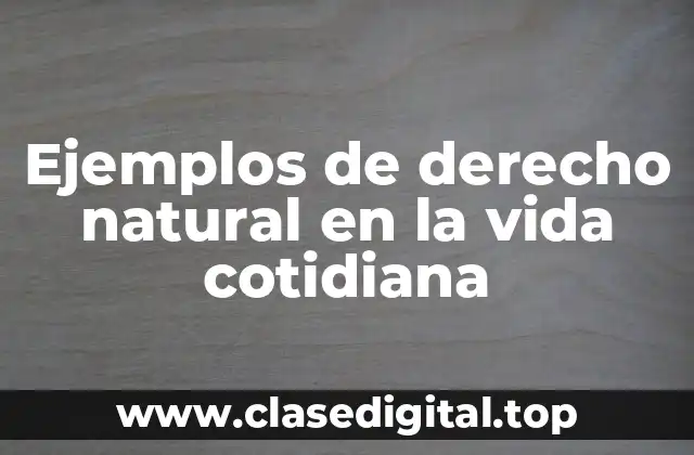 Ejemplos de derecho natural en la vida cotidiana