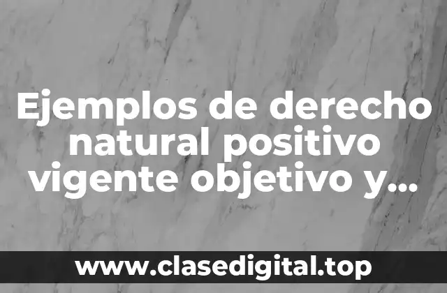 Ejemplos de derecho natural positivo vigente objetivo y subjetivo