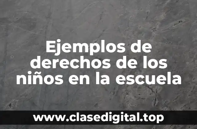 Ejemplos de derechos de los niños en la escuela