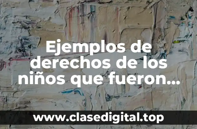 Ejemplos de derechos de los niños que fueron violados