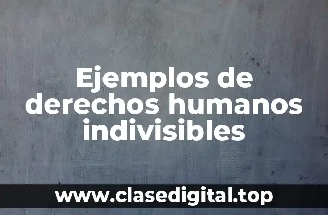 Ejemplos de derechos humanos indivisibles