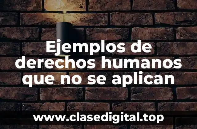 Ejemplos de derechos humanos que no se aplican