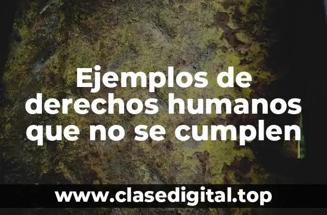 Ejemplos de derechos humanos que no se cumplen