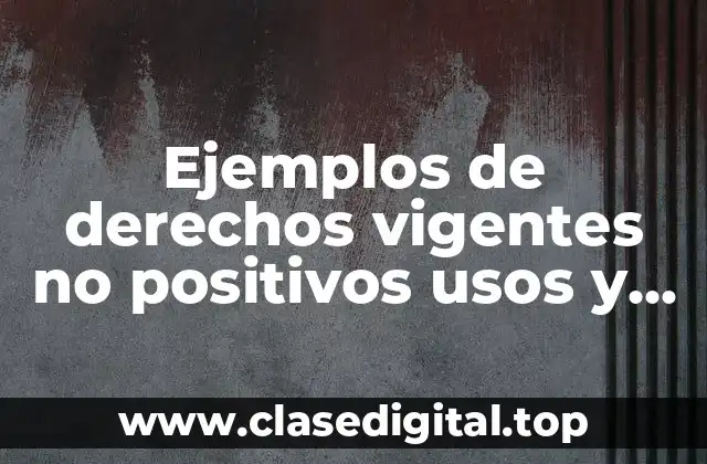 Ejemplos de derechos vigentes no positivos usos y costumbres