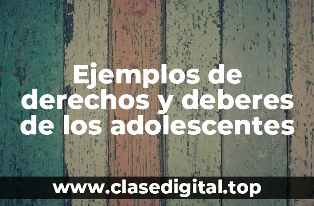 Ejemplos de derechos y deberes de los adolescentes