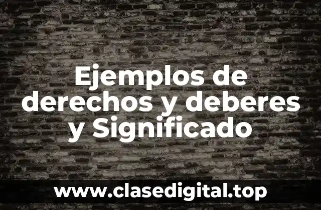 Ejemplos de derechos y deberes y Significado