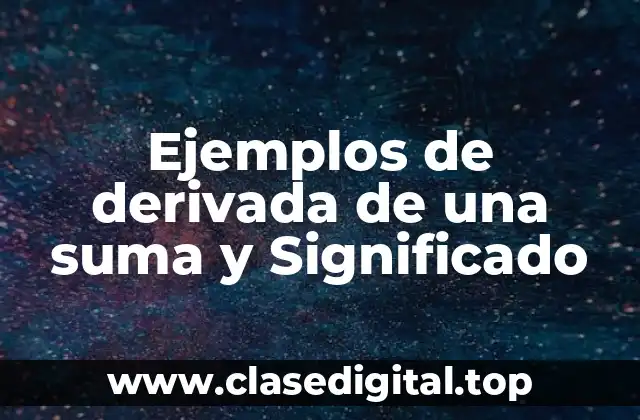Ejemplos de derivada de una suma y Significado