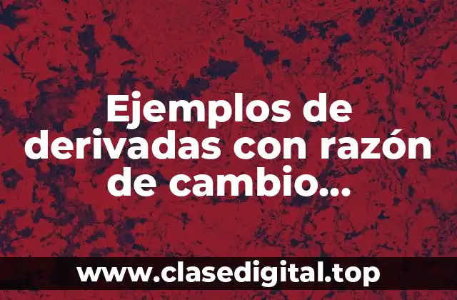 Ejemplos de derivadas con razón de cambio incremento