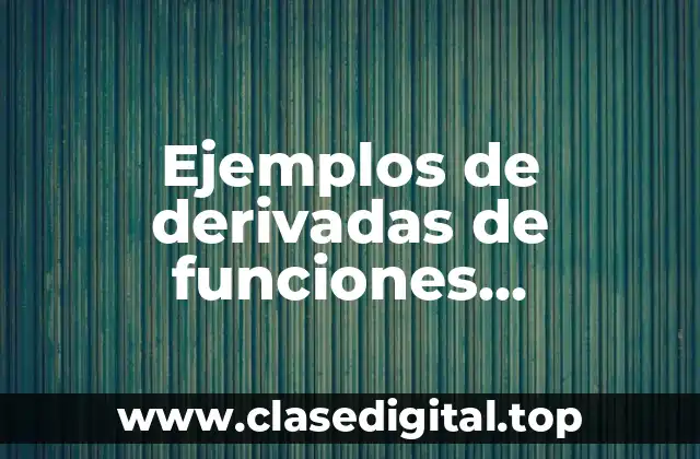Ejemplos de derivadas de funciones exponenciales y logarítmicas