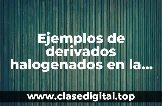 Ejemplos de derivados halogenados en la vida cotidiana