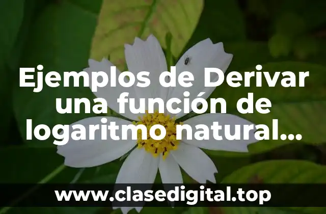 Ejemplos de Derivar una función de logaritmo natural con potencia
