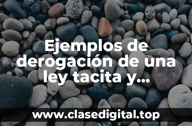 Ejemplos de derogación de una ley tacita y Significado