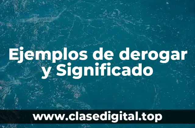 Ejemplos de derogar y Significado