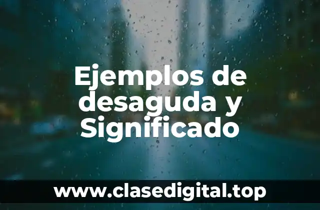 Ejemplos de desaguda y Significado