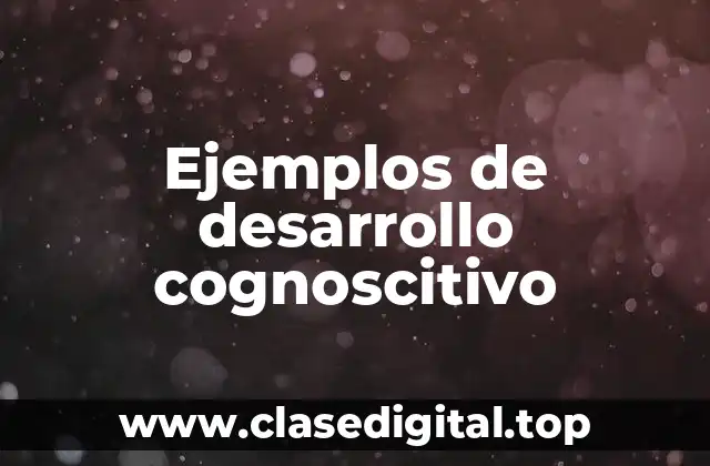 Ejemplos de desarrollo cognoscitivo