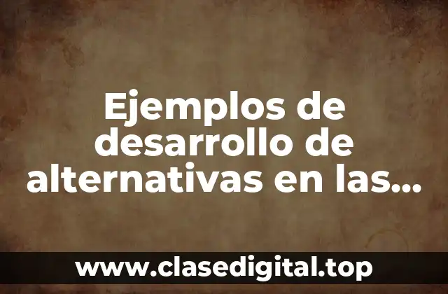 Ejemplos de desarrollo de alternativas en las empresas