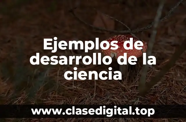 Ejemplos de desarrollo de la ciencia