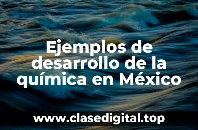 Ejemplos de desarrollo de la química en México