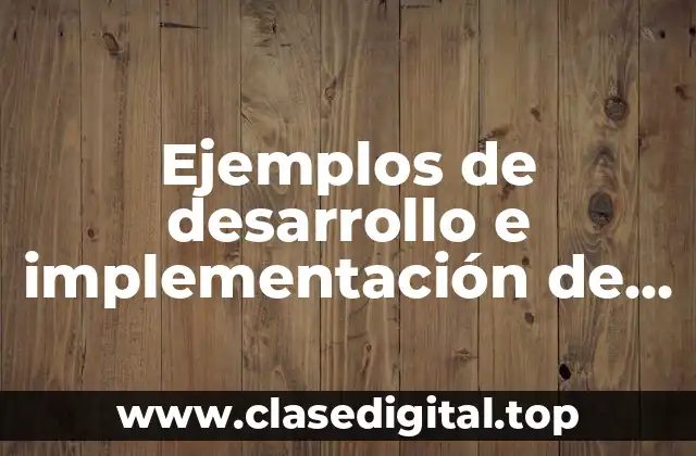 Ejemplos de desarrollo e implementación de ideas técnicas