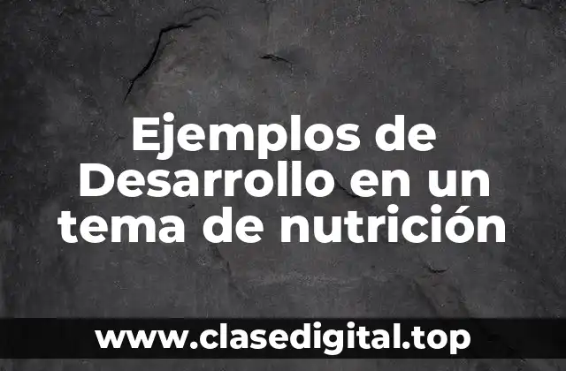 Ejemplos de Desarrollo en un tema de nutrición