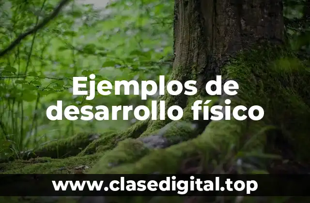 Ejemplos de desarrollo físico